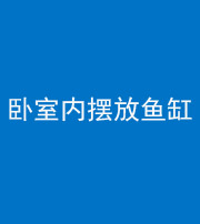 德阳阴阳风水化煞一百四十七——卧室内摆放鱼缸